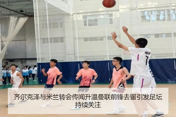 齐尔克泽与米兰转会传闻升温曼联前锋去留引发足坛持续关注