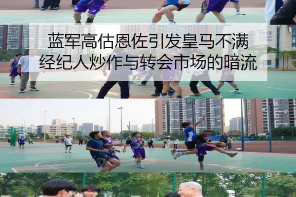 蓝军高估恩佐引发皇马不满 经纪人炒作与转会市场的暗流